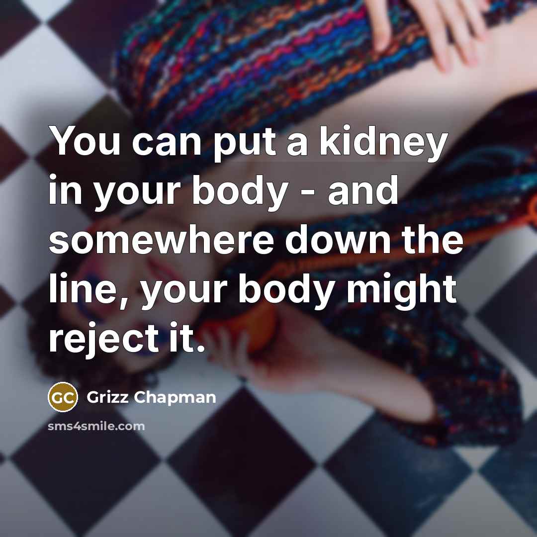 “You can put a kidney in your body - and…” quote by Grizz Chapman