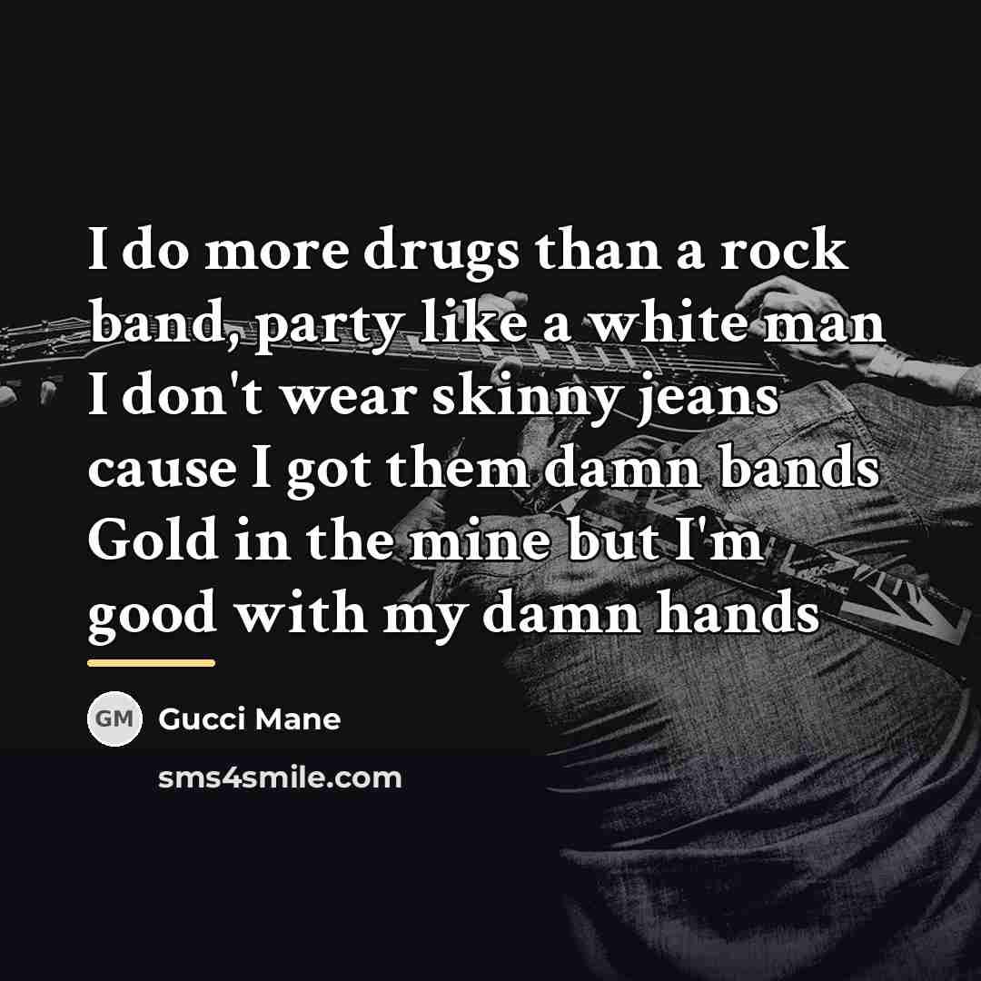 “I do more drugs than a rock band, party like…” quote by Gucci Mane
