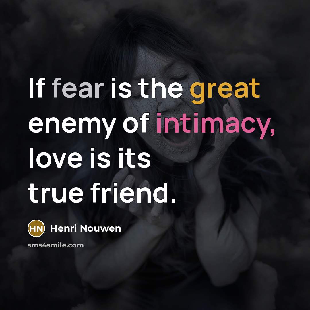 “If fear is the great enemy of intimacy, love is…” quote by Henri Nouwen