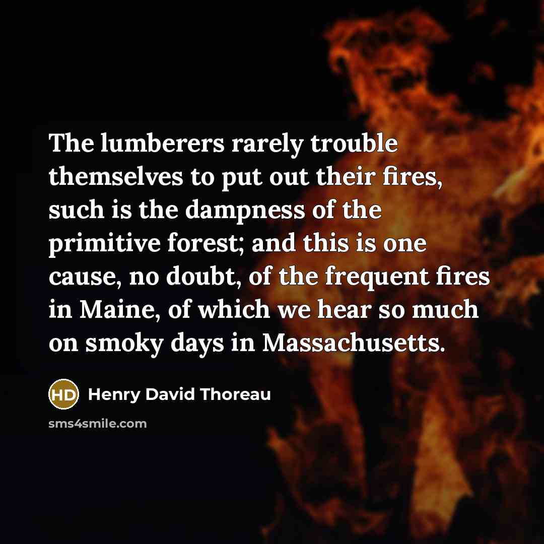 “The lumberers rarely trouble themselves to put out their fires,…” quote by Henry David Thoreau