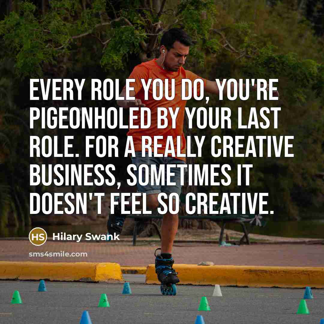 “Every role you do, you're pigeonholed by your last role.…” quote by Hilary Swank