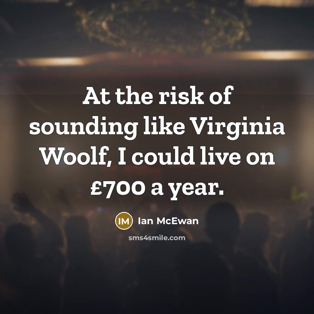 “At the risk of sounding like Virginia Woolf, I could…” quote by Ian Mcewan