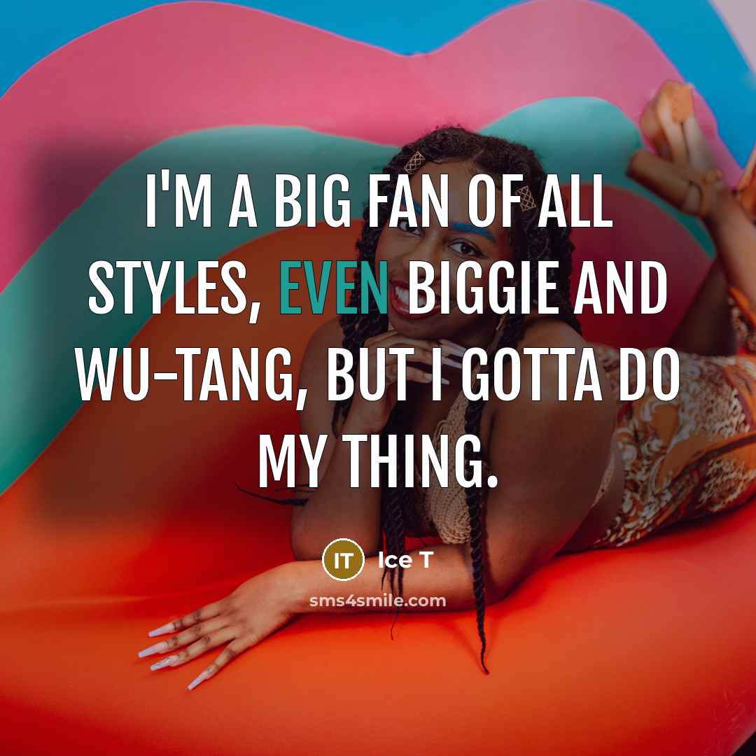 “I'm a big fan of all styles, even Biggie and…” quote by Ice T