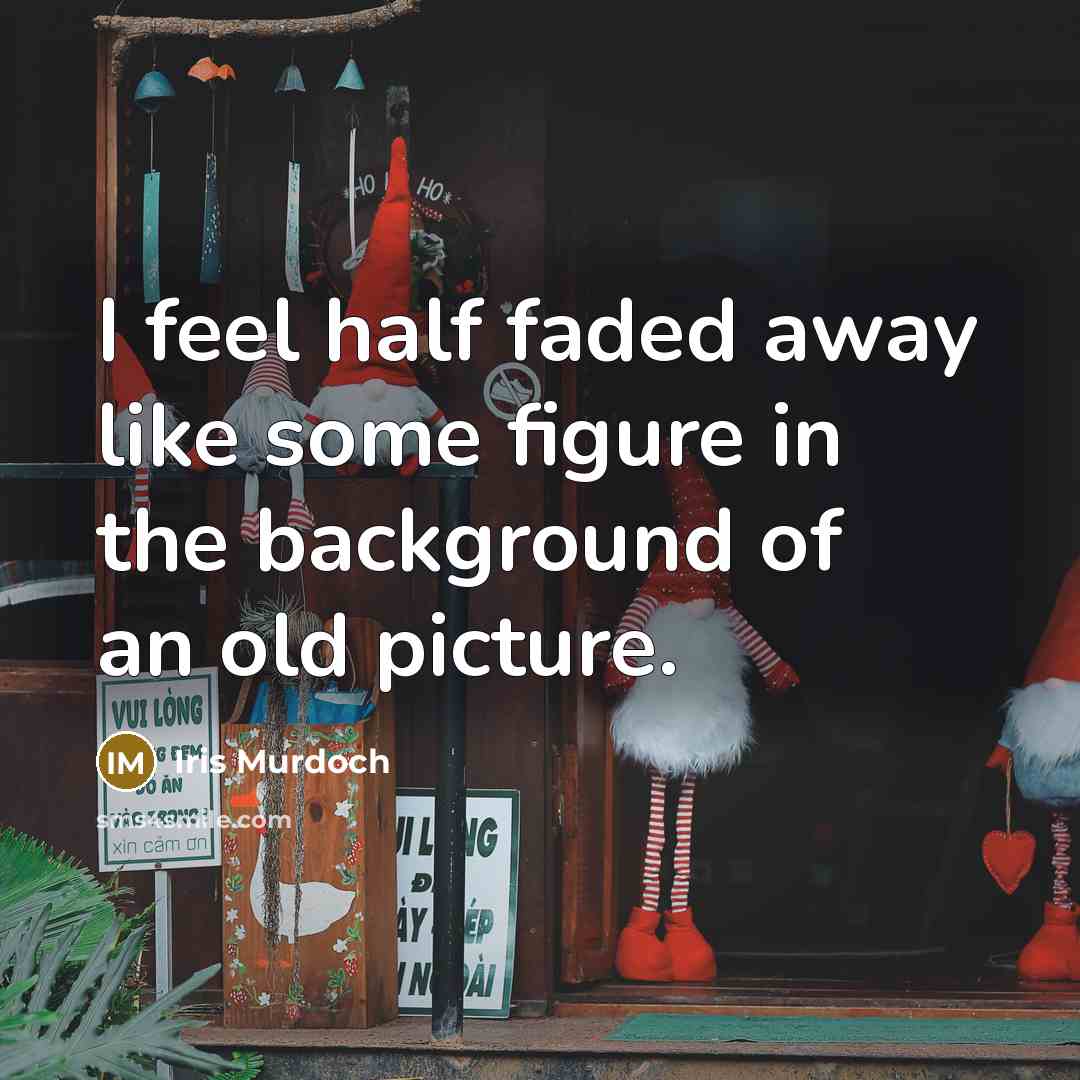 “I feel half faded away like some figure in the…” quote by Iris Murdoch