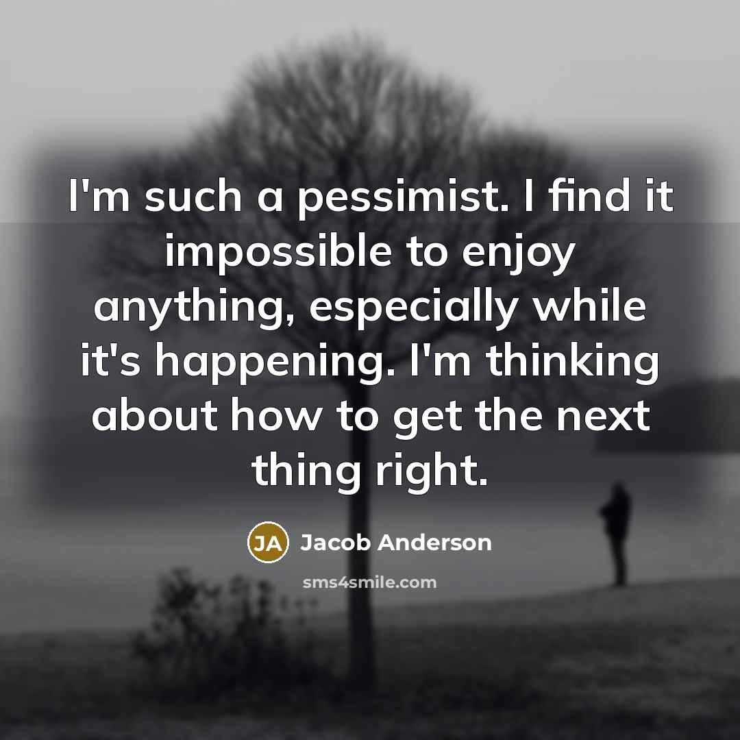 “I'm such a pessimist. I find it impossible to enjoy…” quote by Jacob Anderson