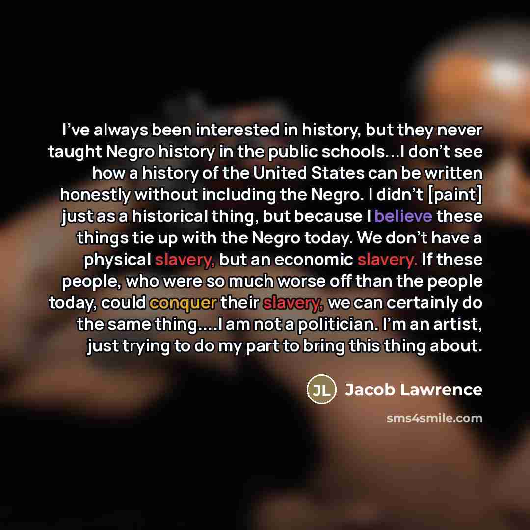 “I've always been interested in history, but they never taught…” quote by Jacob Lawrence