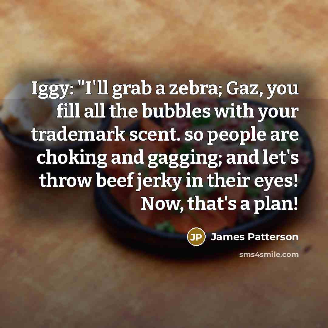 “Iggy: "I'll grab a zebra; Gaz, you fill all the…” quote by James Patterson
