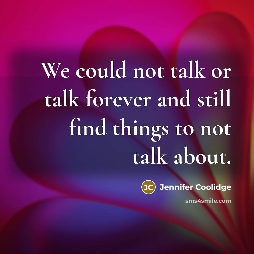 “We could not talk or talk forever and still find…” quote by Jennifer Coolidge