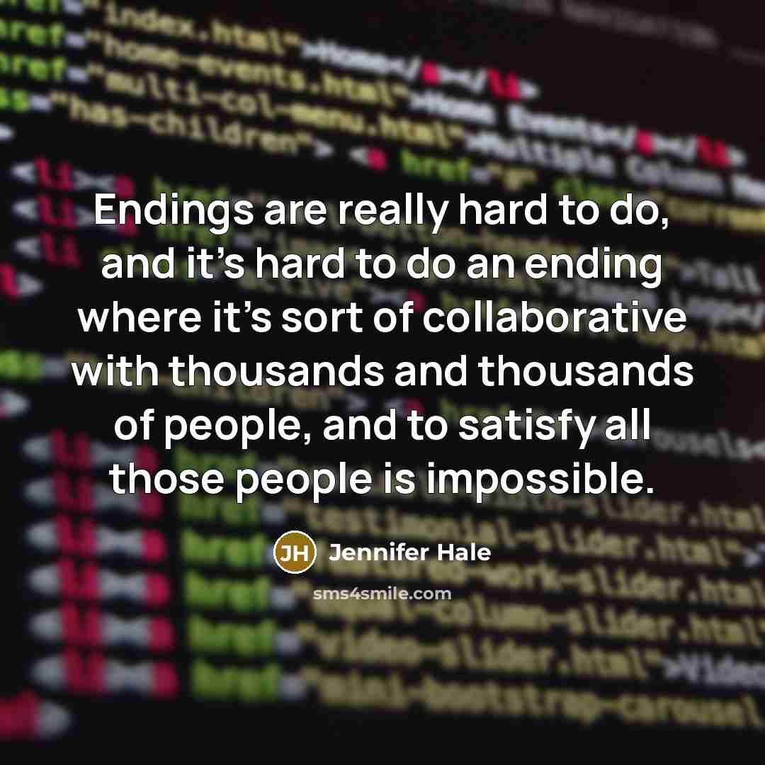 “Endings are really hard to do, and it's hard to…” quote by Jennifer Hale