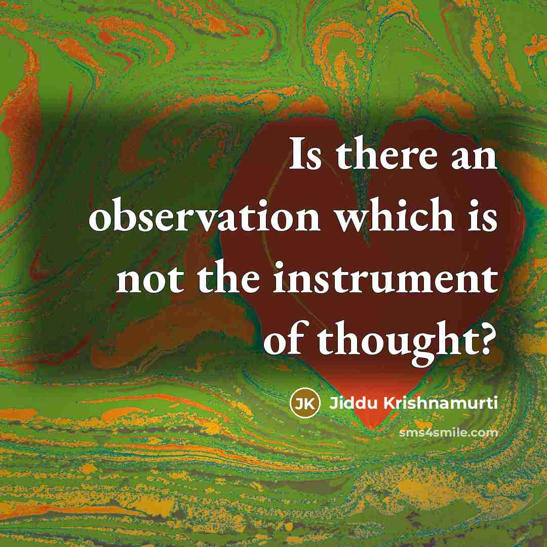 “Is there an observation which is not the instrument of…” quote by Jiddu Krishnamurti