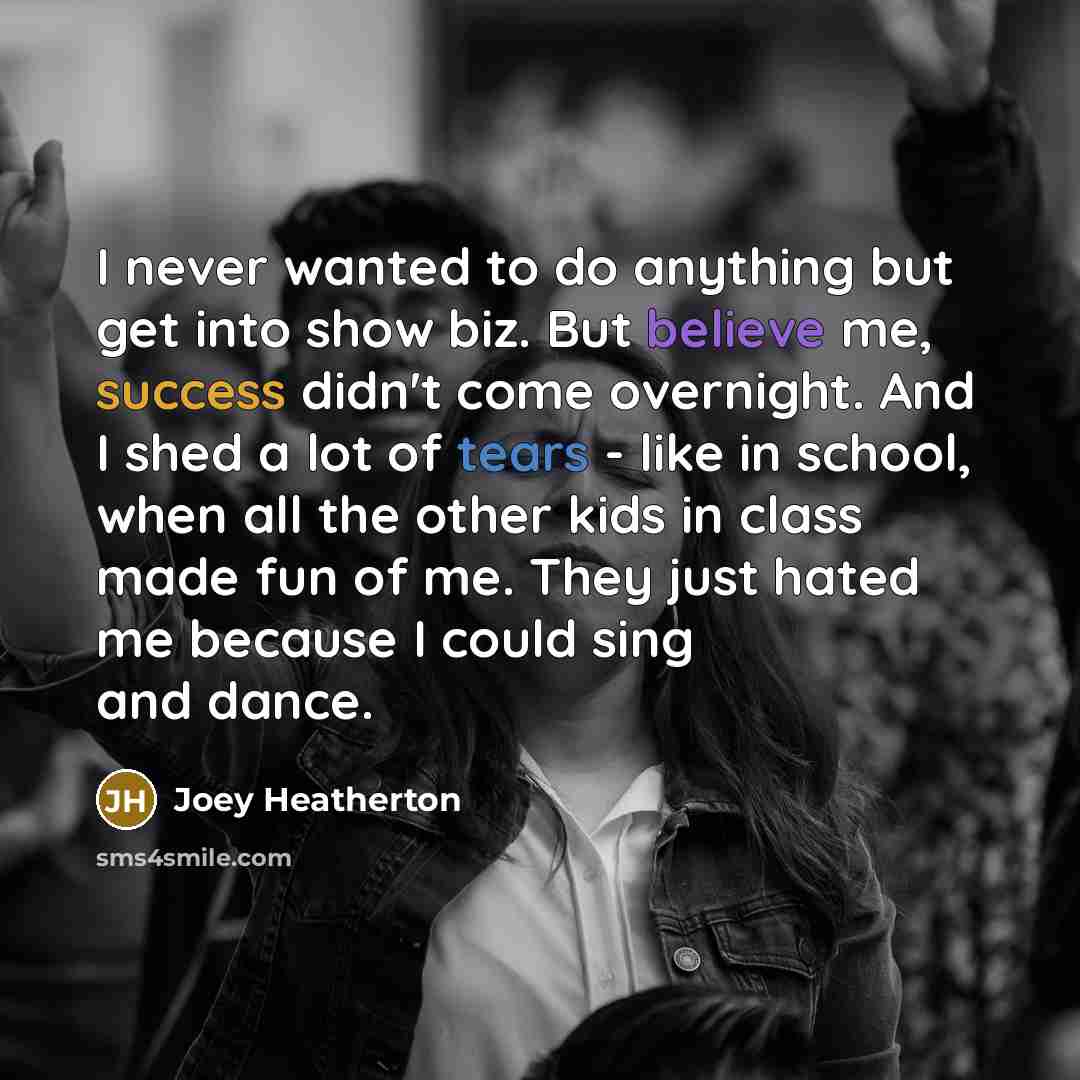 “I never wanted to do anything but get into show…” quote by Joey Heatherton