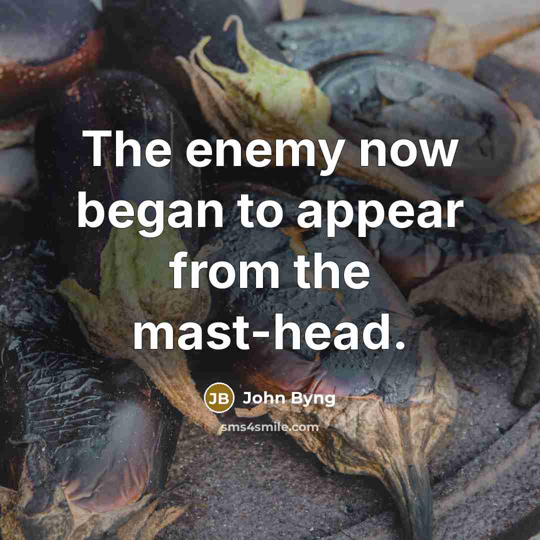 “The enemy now began to appear from the mast-head.…” quote by John Byng