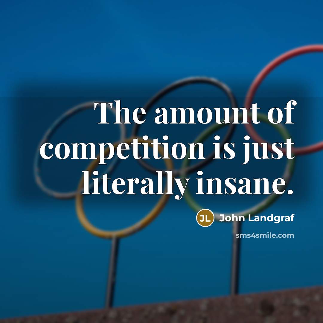 “The amount of competition is just literally insane.…” quote by John Landgraf