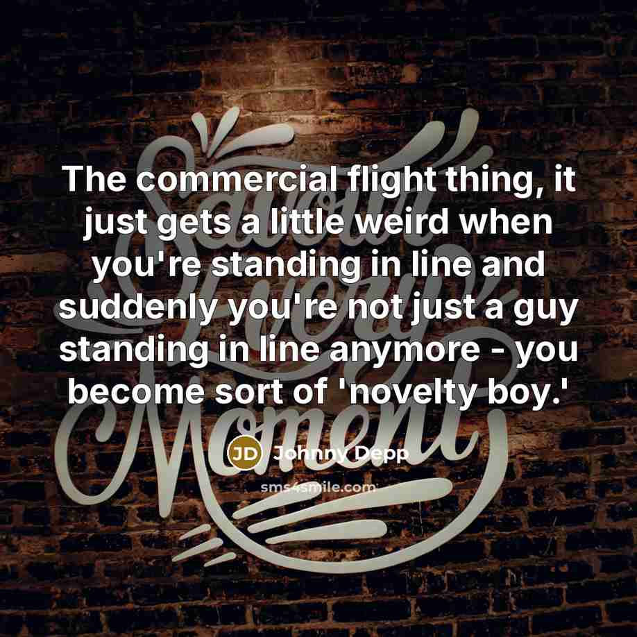 “The commercial flight thing, it just gets a little weird…” quote by Johnny Depp