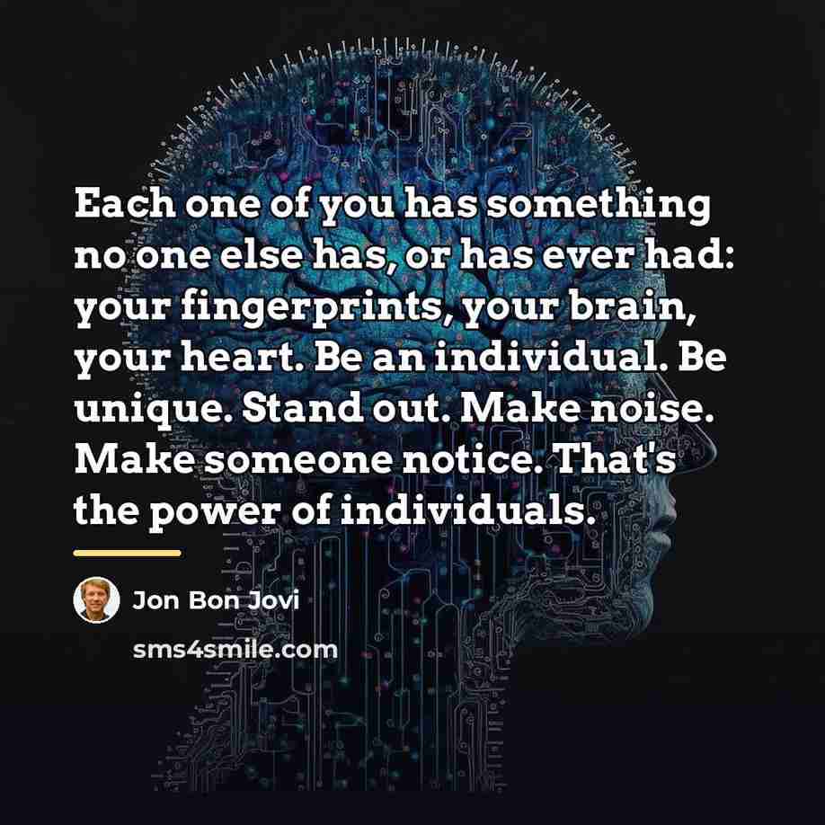 “Each one of you has something no one else has,…” quote by Jon Bon Jovi