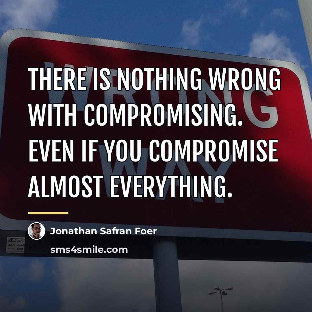 “There is nothing wrong with compromising. Even if you compromise…” quote by Jonathan Safran Foer
