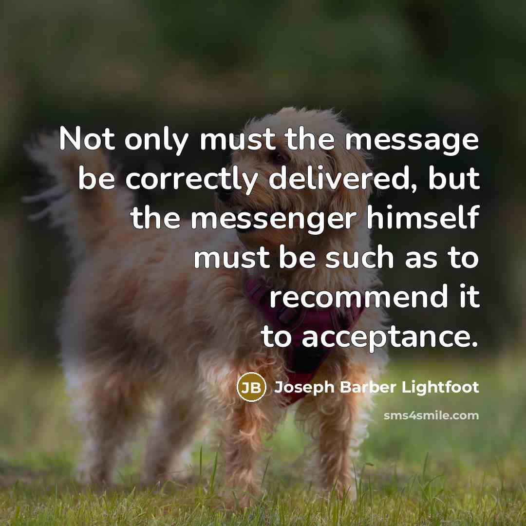 “Not only must the message be correctly delivered, but the…” quote by Joseph Barber Lightfoot