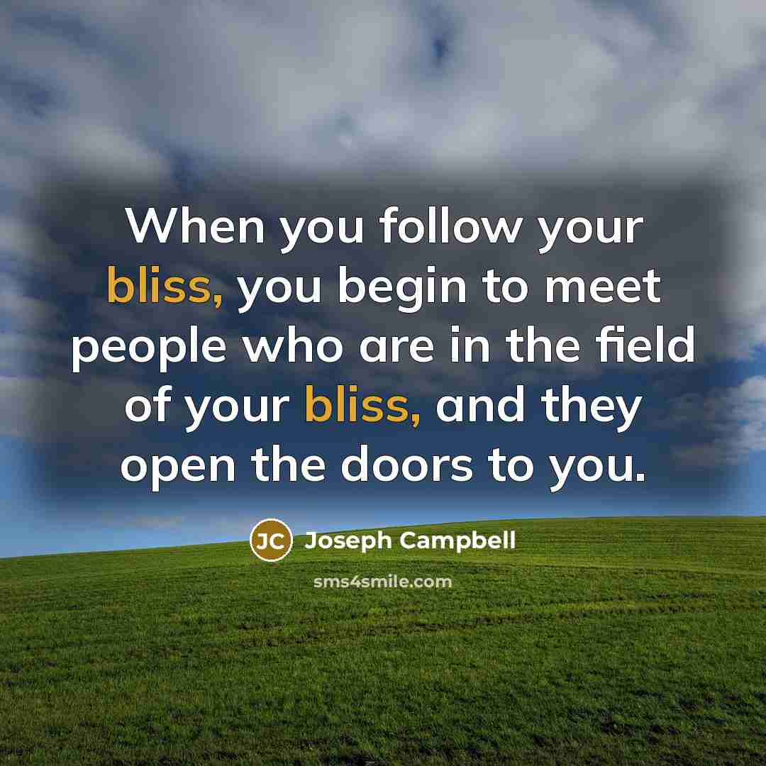 “When you follow your bliss, you begin to meet people…” quote by Joseph Campbell