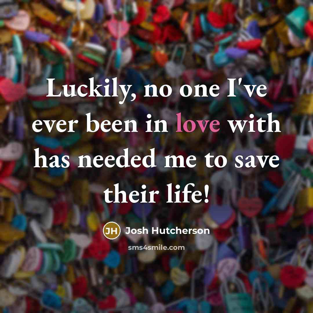 “Luckily, no one I've ever been in love with has…” quote by Josh Hutcherson