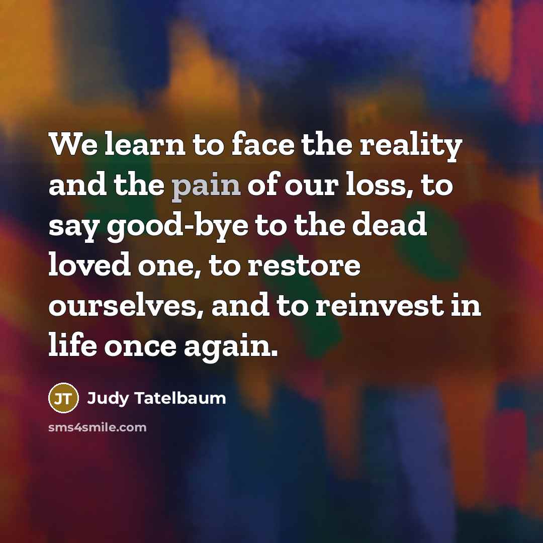“We learn to face the reality and the pain of…” quote by Judy Tatelbaum