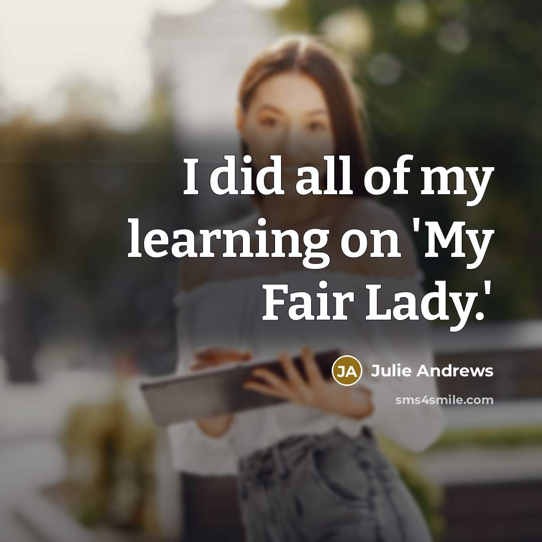 “I did all of my learning on 'My Fair Lady.'…” quote by Julie Andrews