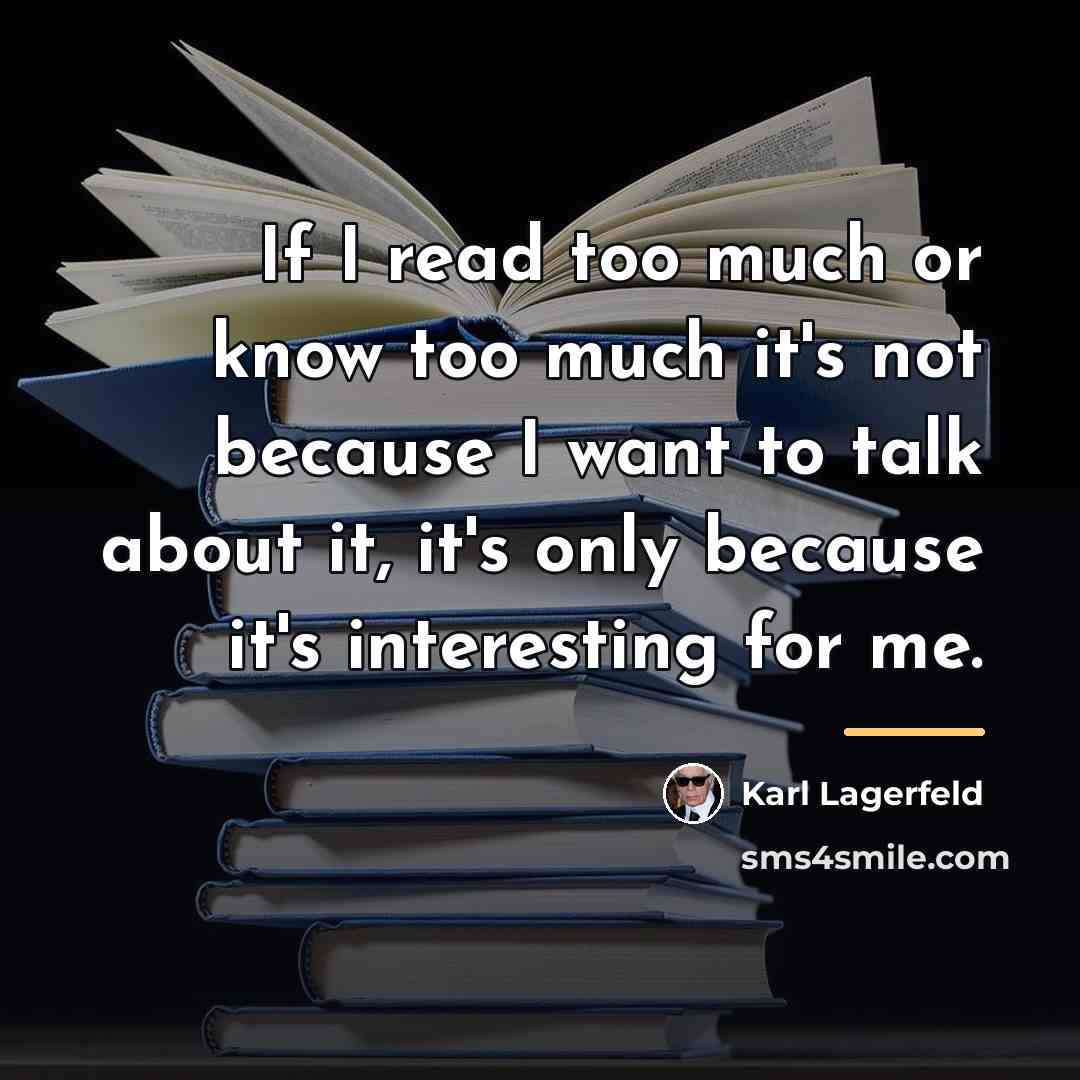 “If I read too much or know too much it's…” quote by Karl Lagerfeld