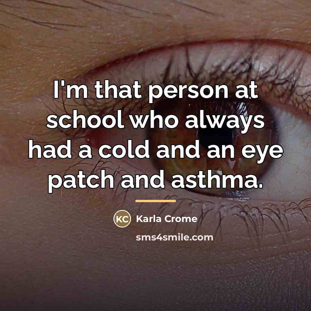 “I'm that person at school who always had a cold…” quote by Karla Crome