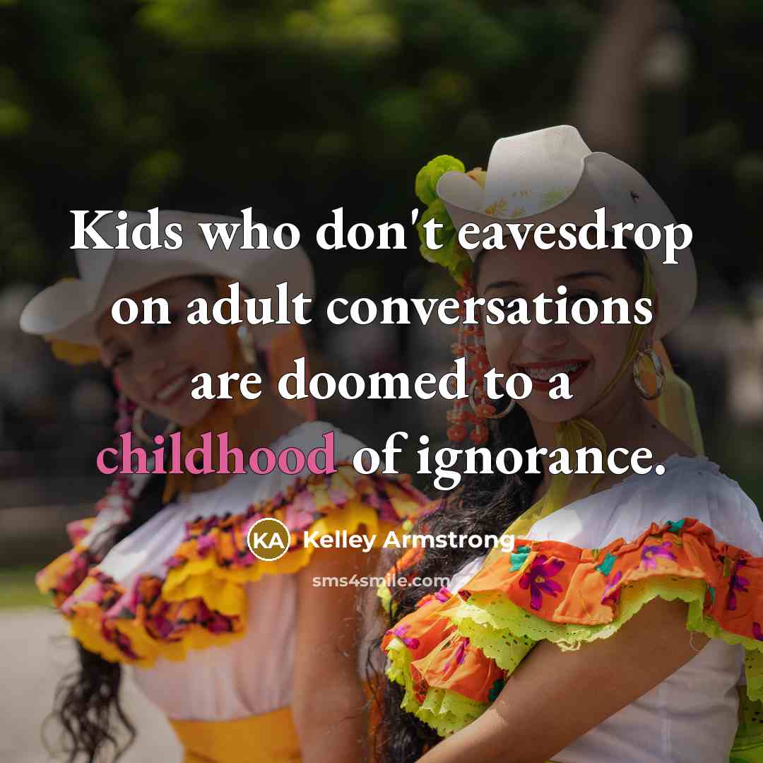 “Kids who don't eavesdrop on adult conversations are doomed to…” quote by Kelley Armstrong