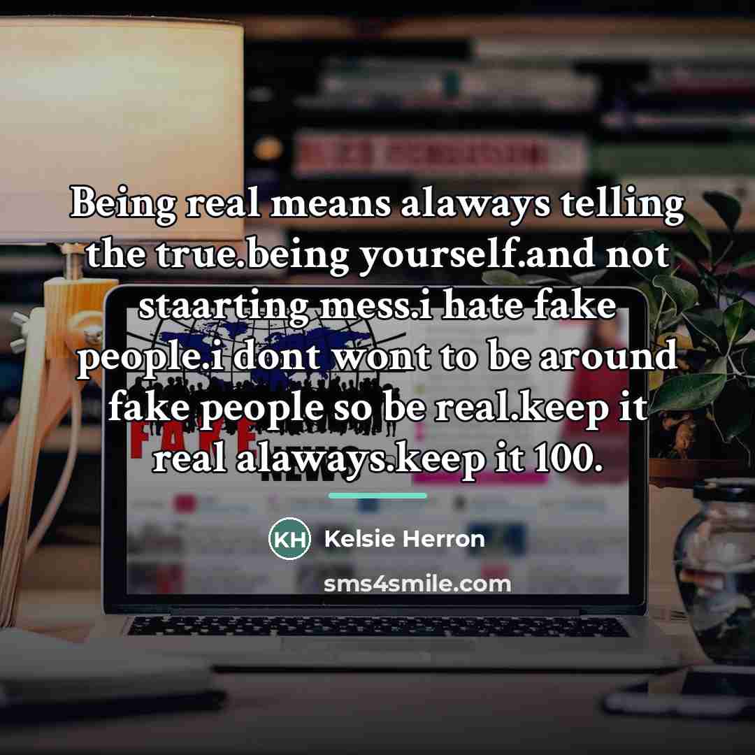 “Being real means alaways telling the true.being yourself.and not staarting…” quote by Kelsie Herron