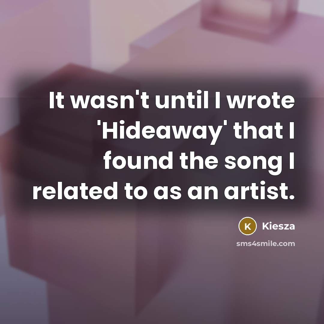“It wasn't until I wrote 'Hideaway' that I found the…” quote by Kiesza