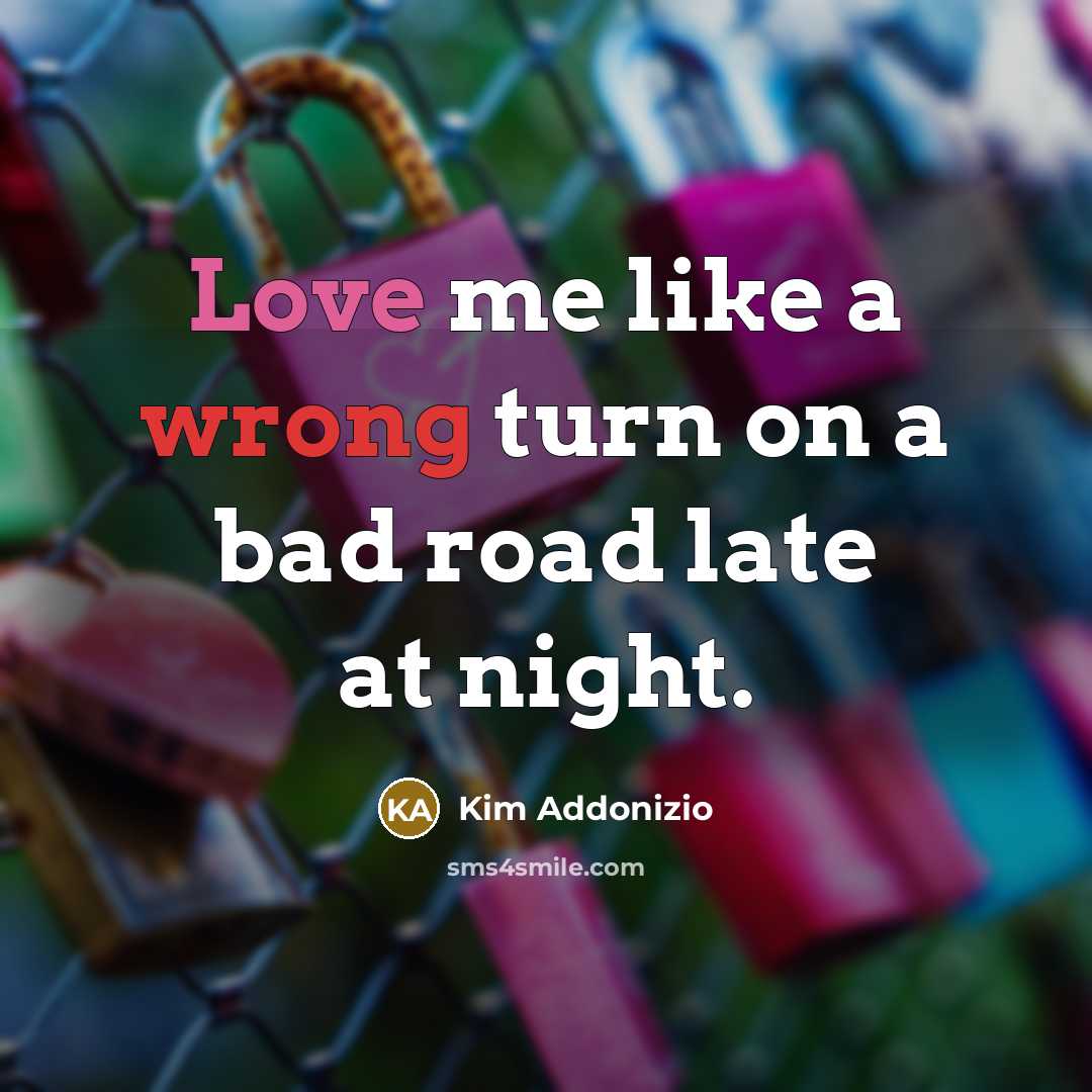 “Love me like a wrong turn on a bad road late at night.” quote by Kim Addonizio