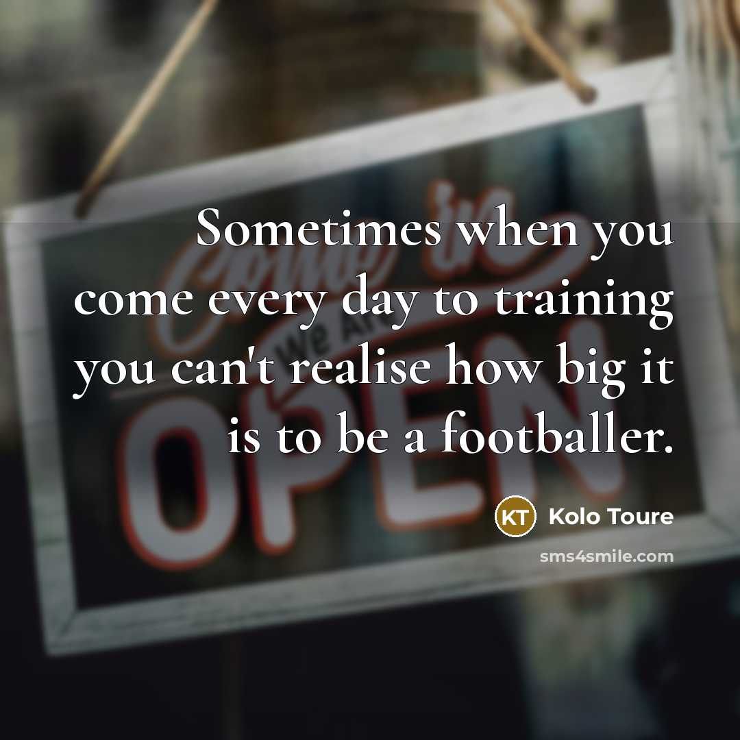“Sometimes when you come every day to training you can't…” quote by Kolo Toure