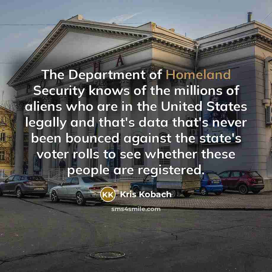 “The Department of Homeland Security knows of the millions of…” quote by Kris Kobach