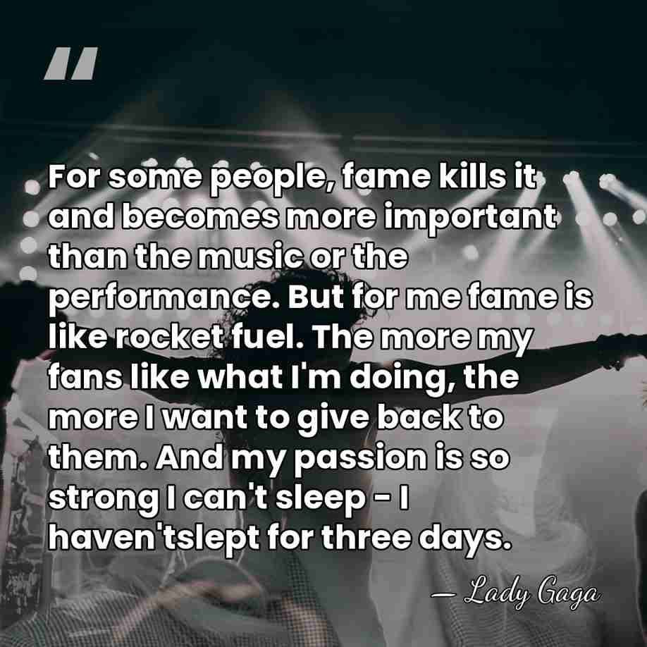 For some people, fame kills it and becomes more important than the&hellip; - Lady Gaga