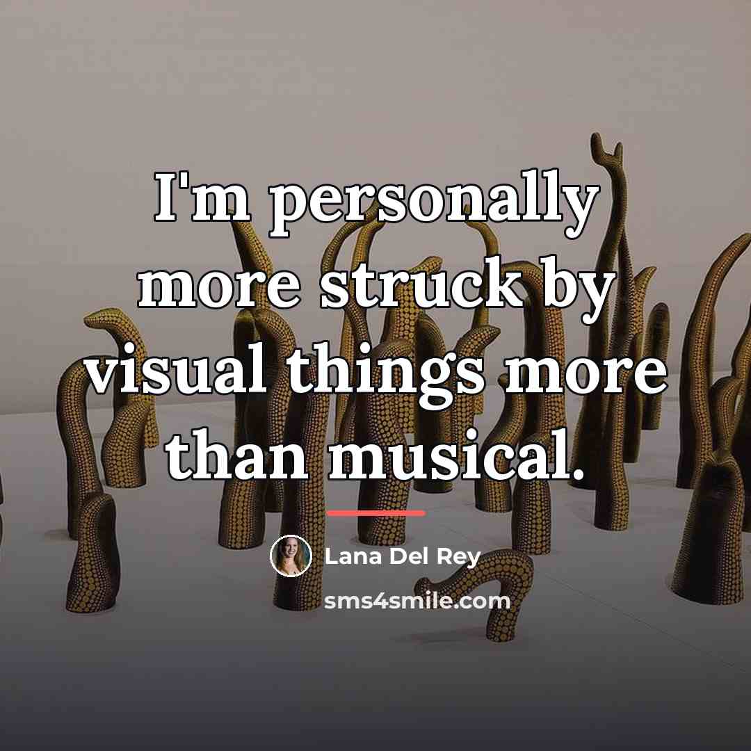 “I'm personally more struck by visual things more than musical.…” quote by Lana Del Rey