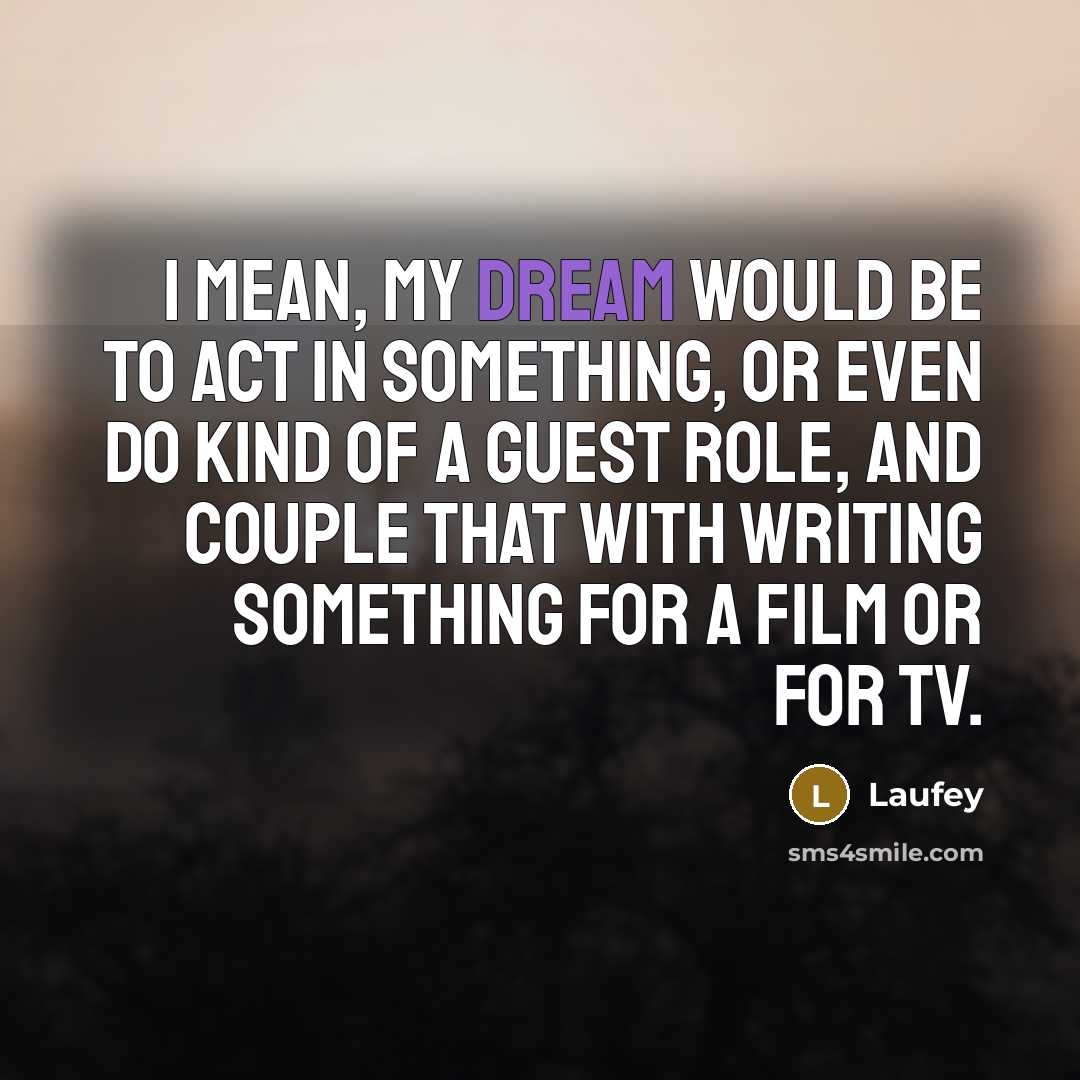 “I mean, my dream would be to act in something,…” quote by Laufey