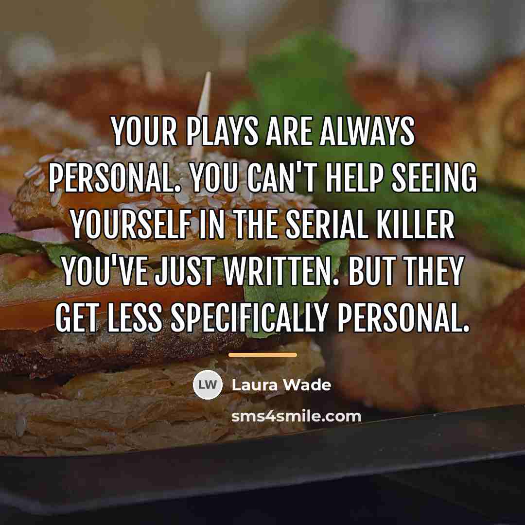 “Your plays are always personal. You can't help seeing yourself…” quote by Laura Wade