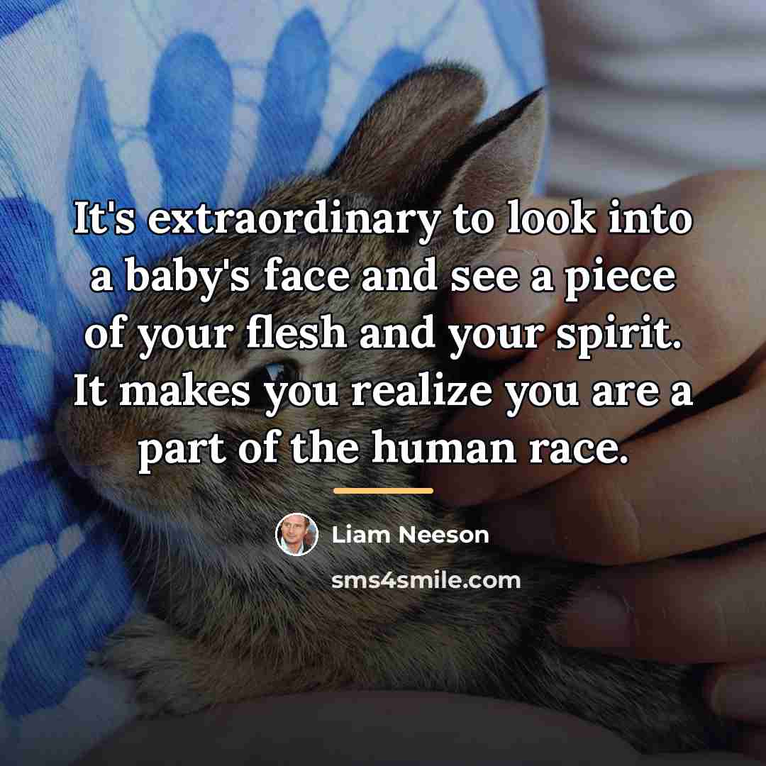 “It's extraordinary to look into a baby's face and see…” quote by Liam Neeson