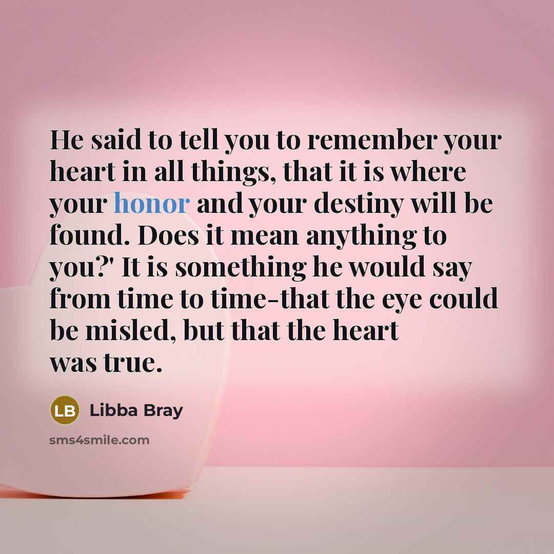 “He said to tell you to remember your heart in…” quote by Libba Bray