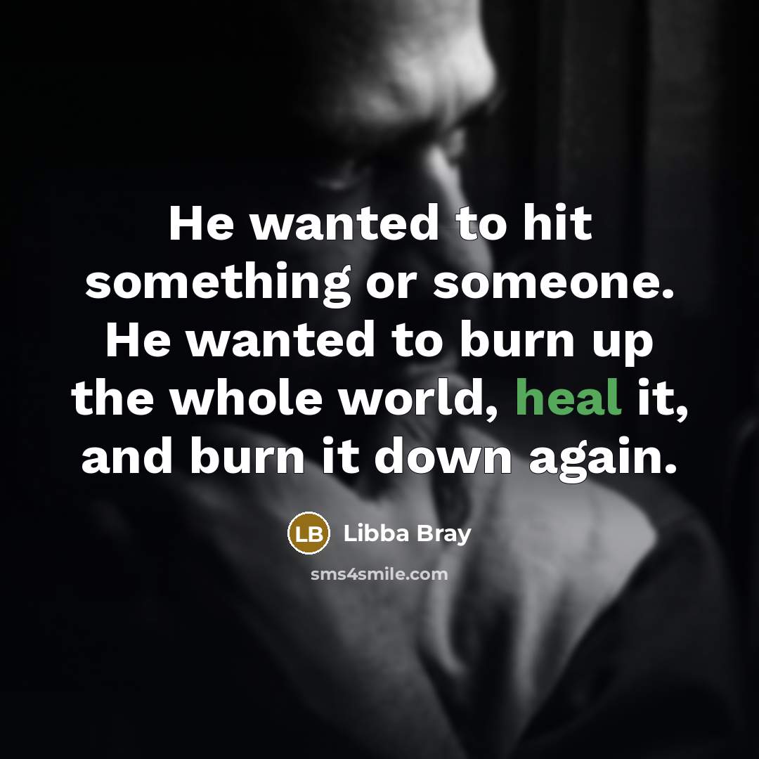 “He wanted to hit something or someone. He wanted to…” quote by Libba Bray