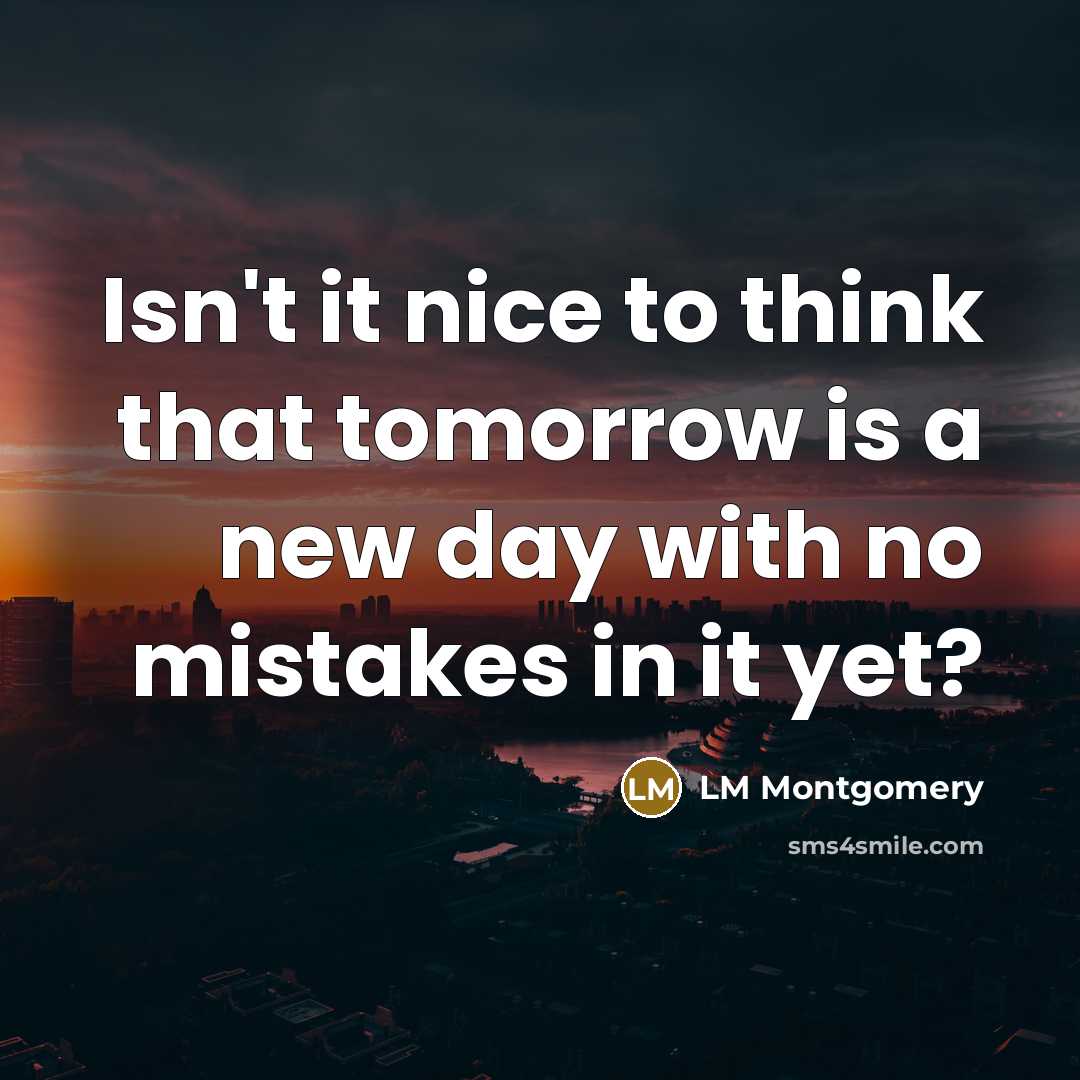 “Isn't it nice to think that tomorrow is a new…” quote by LM Montgomery