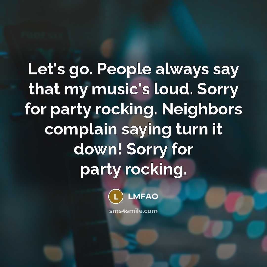 “Let's go. People always say that my music's loud. Sorry…” quote by Lmfao