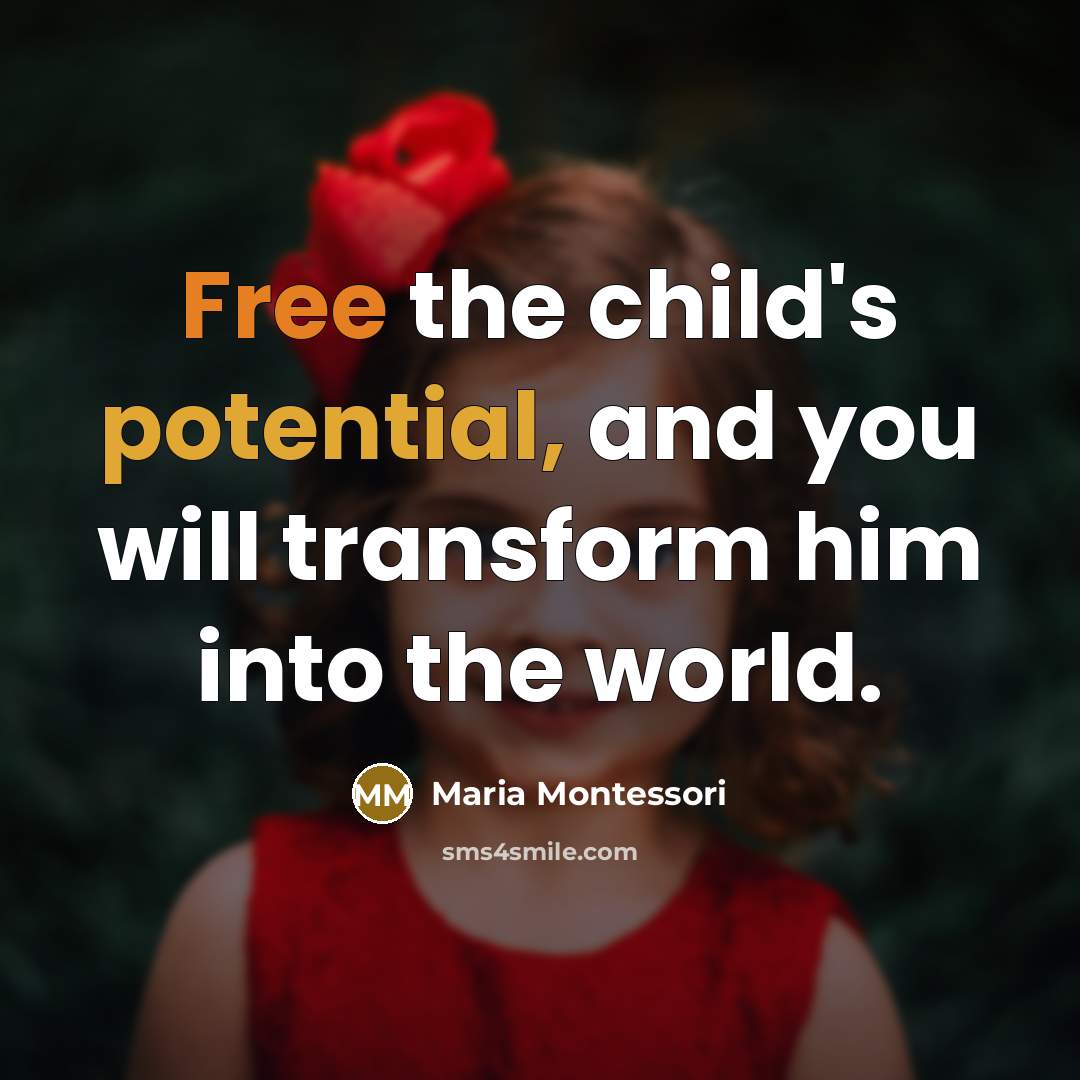 “Free the child's potential, and you will transform him into the world.” quote by Maria Montessori