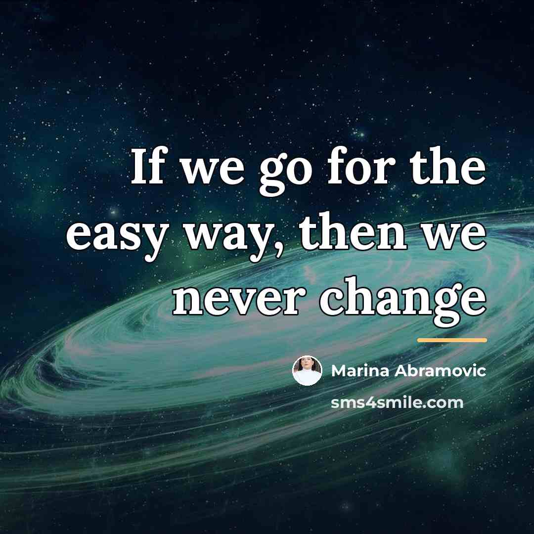 “If we go for the easy way, then we never…” quote by Marina Abramovic