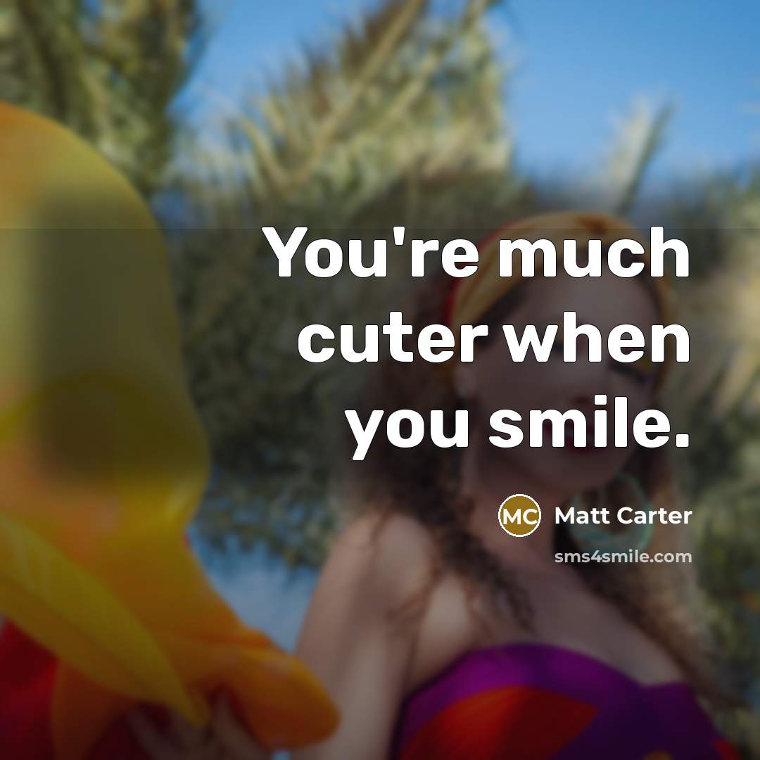 “You're much cuter when you smile.…” quote by Matt Carter