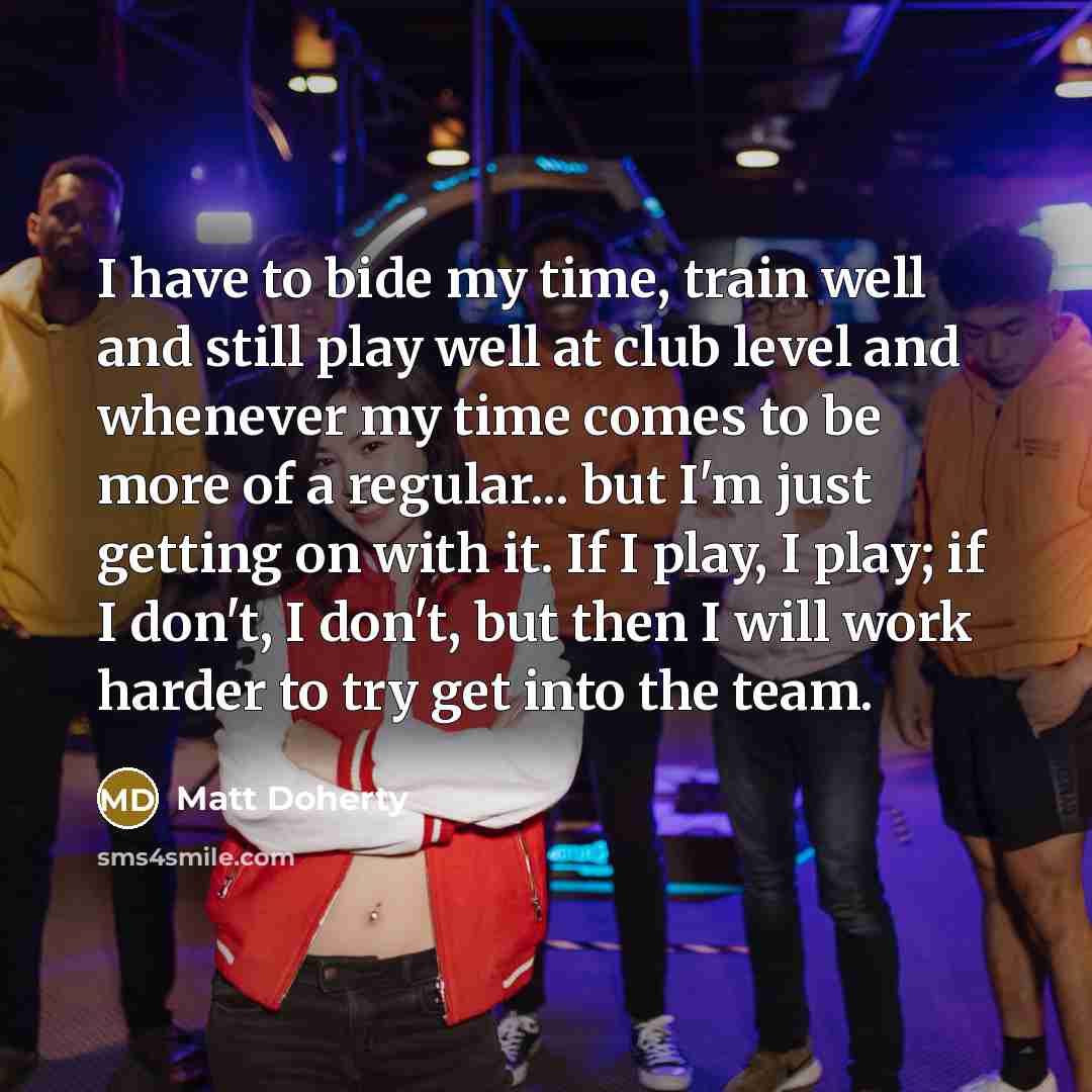 “I have to bide my time, train well and still…” quote by Matt Doherty