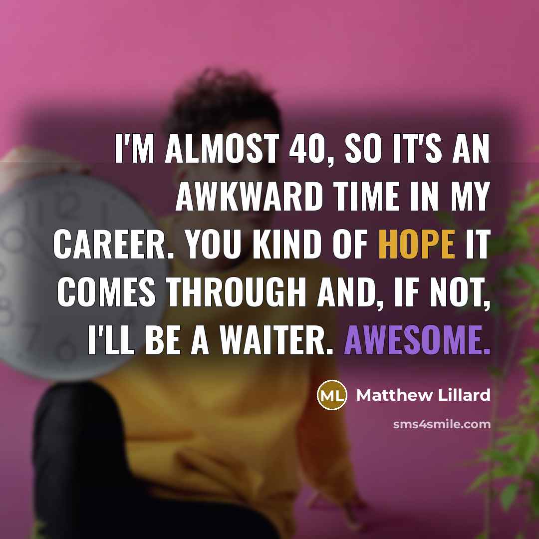 “I'm almost 40, so it's an awkward time in my…” quote by Matthew Lillard