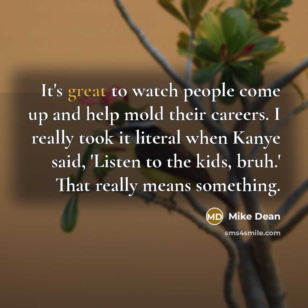 “It's great to watch people come up and help mold…” quote by Mike Dean