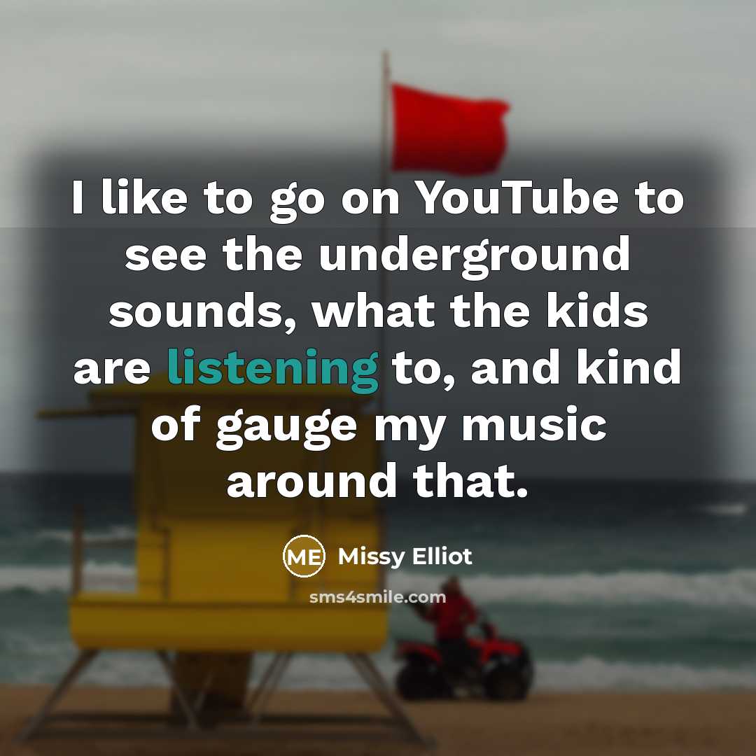 “I like to go on YouTube to see the underground…” quote by Missy Elliot