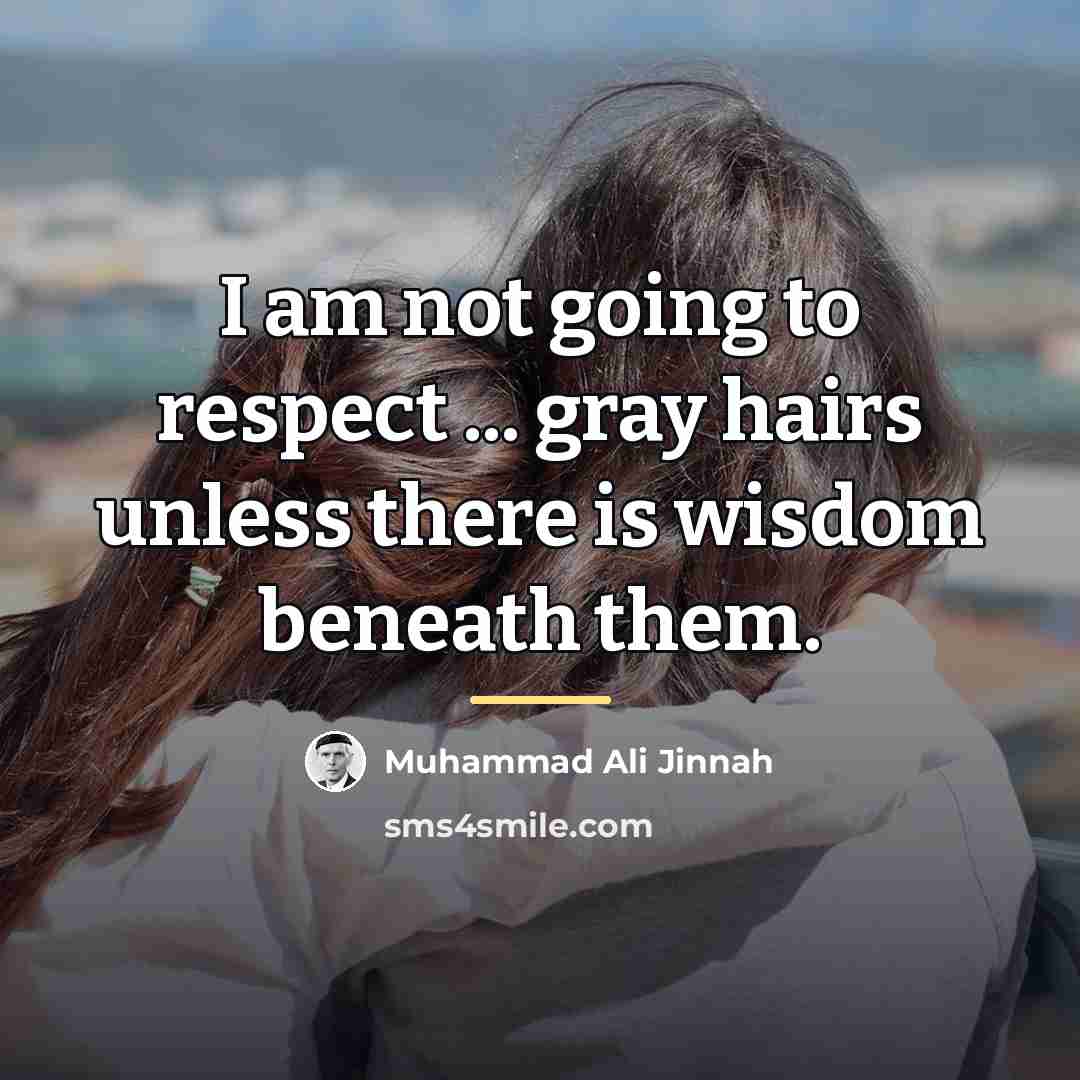 “I am not going to respect ... gray hairs unless…” quote by Muhammad Ali Jinnah